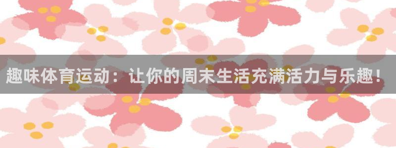 千亿国际官网下载平台注册要钱吗：趣味体育运动：让你的