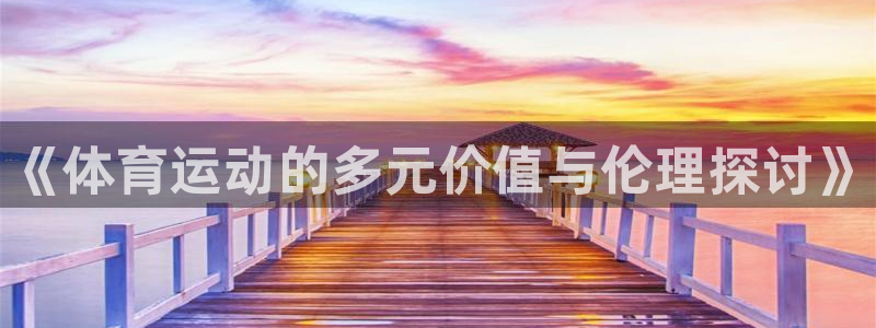 千亿国际官方正版app集团官网首页网址：《体育运动的