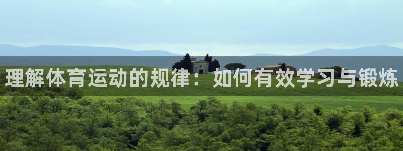 千亿国际官网下载招商电话号码：理解体育运动的规律：如何有效学