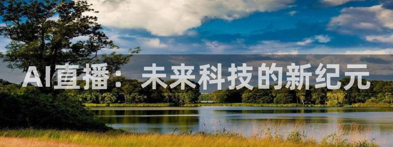 新球体育app：AI直播：未来科技的新纪元